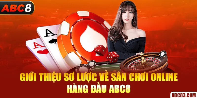 Giới thiệu sơ lược về sân chơi online hàng đầu ABC8